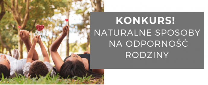 Konkurs "Naturalne sposoby na odporność mojej rodziny"