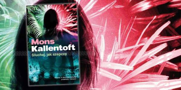 Konkurs "Zdobądź nowy kryminał Monsa Kallentofta: Słuchaj, jak szepczę"