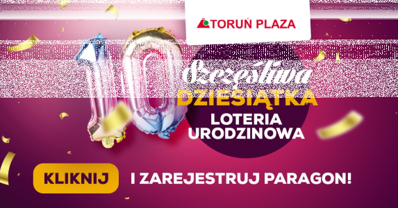 Konkurs "Szczęśliwa dziesiątka - Toruń Plaza" do godz. 13:00