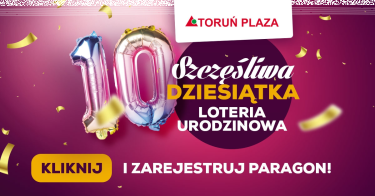 Konkurs "Szczęśliwa dziesiątka - Toruń Plaza" do godz. 13:00
