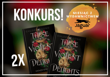 Wygraj książkę "These Violent Delights. Gwałtowne pasje"
