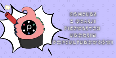 Urodzinowy Konkurs Popkulturowców!