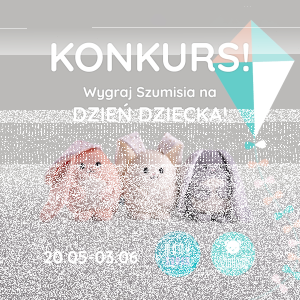Wygraj Szumisia na pierwszy Dzień Dziecka
