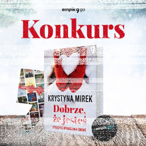 Konkurs Empik Go - "DOBRZE, ŻE JESTEŚ"