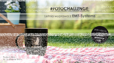 Konkurs "#FotoChallenge: Letnia wyprawa z EMT-Systems"
