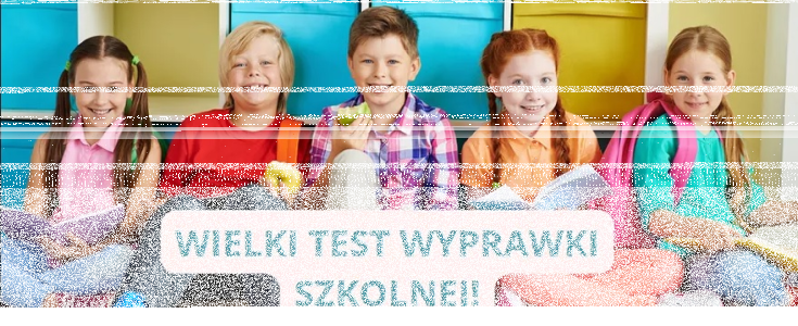 Konkurs "WIELKI TEST wyprawki do szkoły i przedszkola: TO przyda się do wyprawki każdemu dziecku"