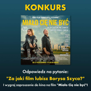 Konkurs "Za jaki film lubisz Borysa Szyca" do godz. 15
