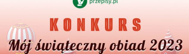 Konkurs MÓJ ŚWIĄTECZNY OBIAD 2023