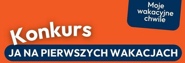 Konkurs fotograficzny "Moje wakacyjne chwile – ja na pierwszych wakacjach"