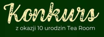 Konkurs z okazji 10 urodzin Tea Room