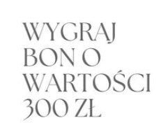 Wygraj Bon o Wartości 300 zł
