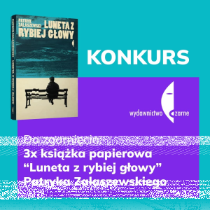 Wygraj książkę "Luneta z rybiej głowy" Patryka Zalaszewskiego
