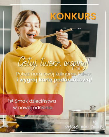Konkurs "Kulinarne talenty Życie ma Smak: Smaki dzieciństwa w nowej odsłonie"