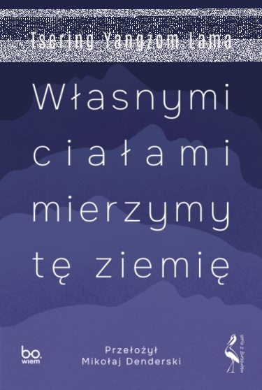 Wygraj egzemplarze powieści "Własnymi ciałami mierzymy tę ziemię" Tsering Yangzom Lamy
