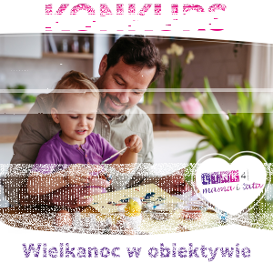 Konkurs "Wielkanoc w obiektywie"