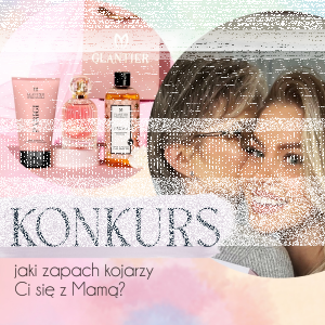 Konkurs "Jaki zapach kojarzy Ci się z Mamą?"