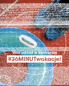 Konkurs "#36MINUTwakacje!"